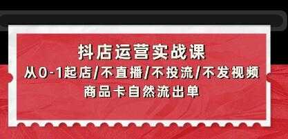 学习资料《抖店运营实战课》从0-1起店/不直播/不投流/不发视频/商品卡自然流出单[MP4/268MB]云网盘下载，已做压缩处理，云网盘下载后解压使用，文件大小268MB，目录见下文。